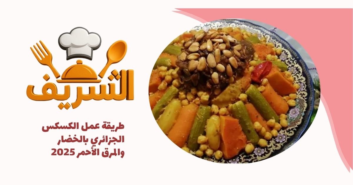 طريقة عمل الكسكس الجزائري بالخضار والمرق الأحمر 2025