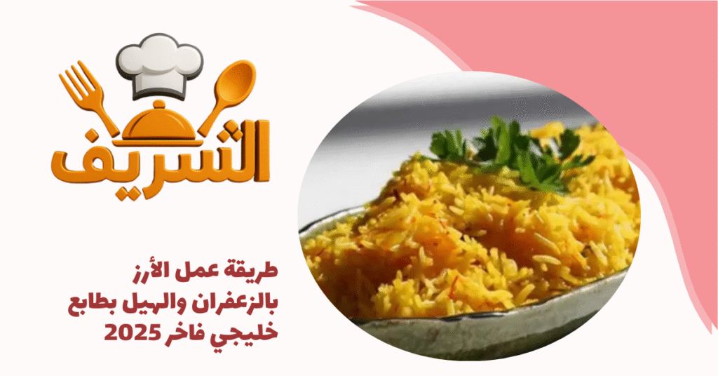 طريقة عمل الأرز بالزعفران والهيل بطابع خليجي فاخر 2025