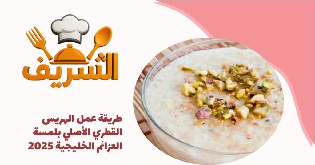 طريقة عمل الهريس القطري الأصلي بلمسة العزائم الخليجية 2025