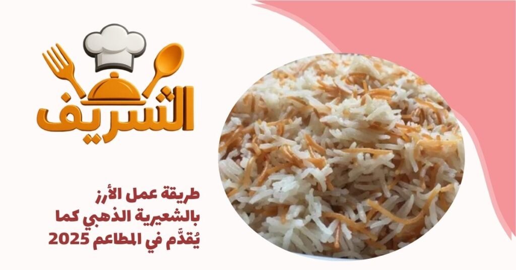 طريقة عمل الأرز بالشعيرية الذهبي كما يُقدَّم في المطاعم 2025