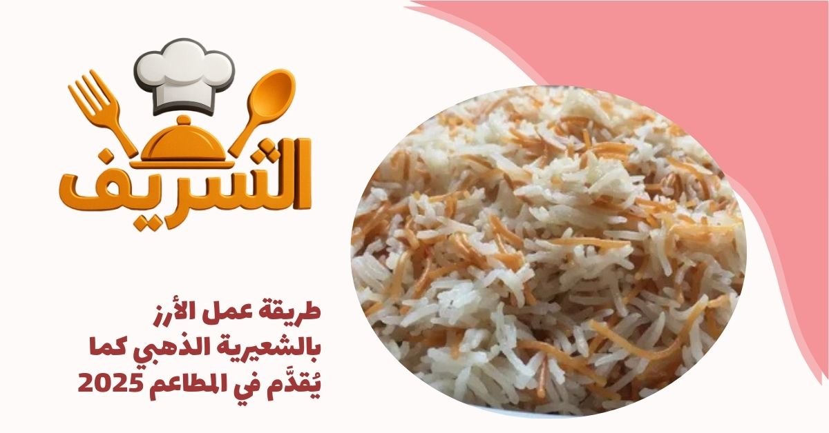 طريقة عمل الأرز بالشعيرية الذهبي كما يُقدَّم في المطاعم 2025