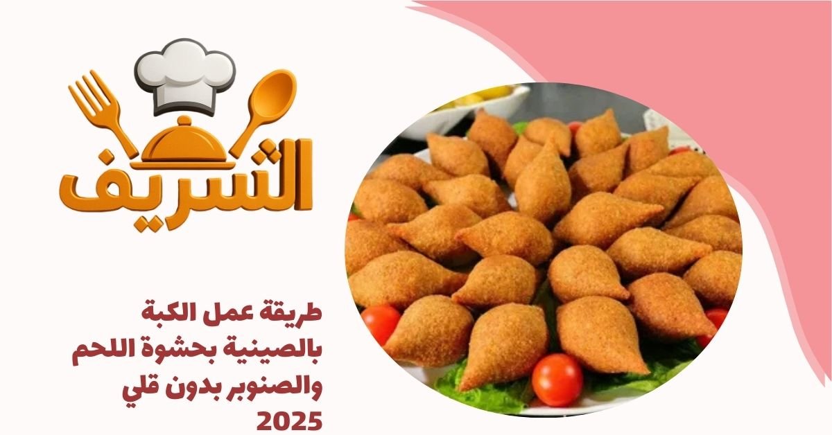 طريقة عمل الكبة بالصينية بحشوة اللحم والصنوبر بدون قلي 2025