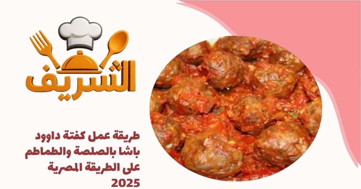 طريقة عمل كفتة داوود باشا بالصلصة والطماطم على الطريقة المصرية 2025