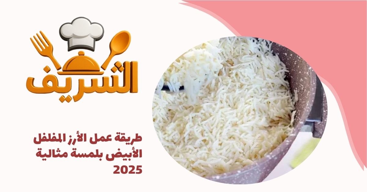 طريقة عمل الأرز المفلفل الأبيض بلمسة مثالية 2025
