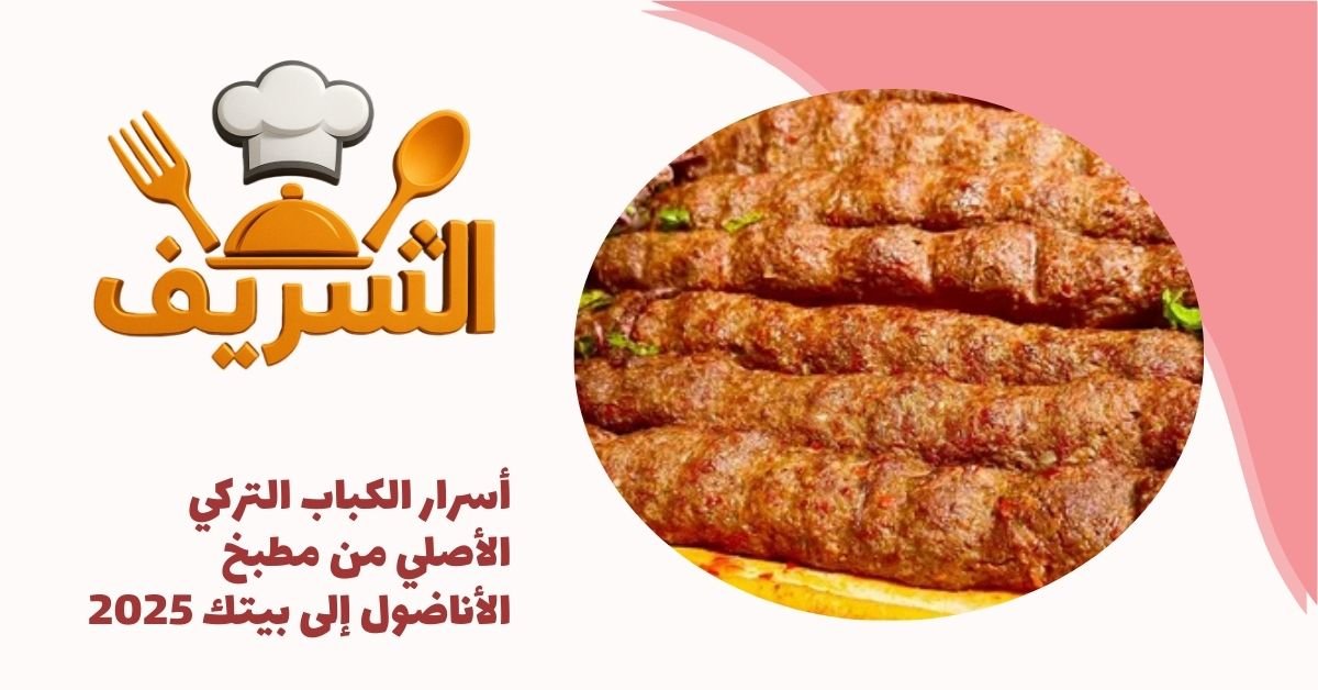 أسرار الكباب التركي الأصلي من مطبخ الأناضول إلى بيتك 2025