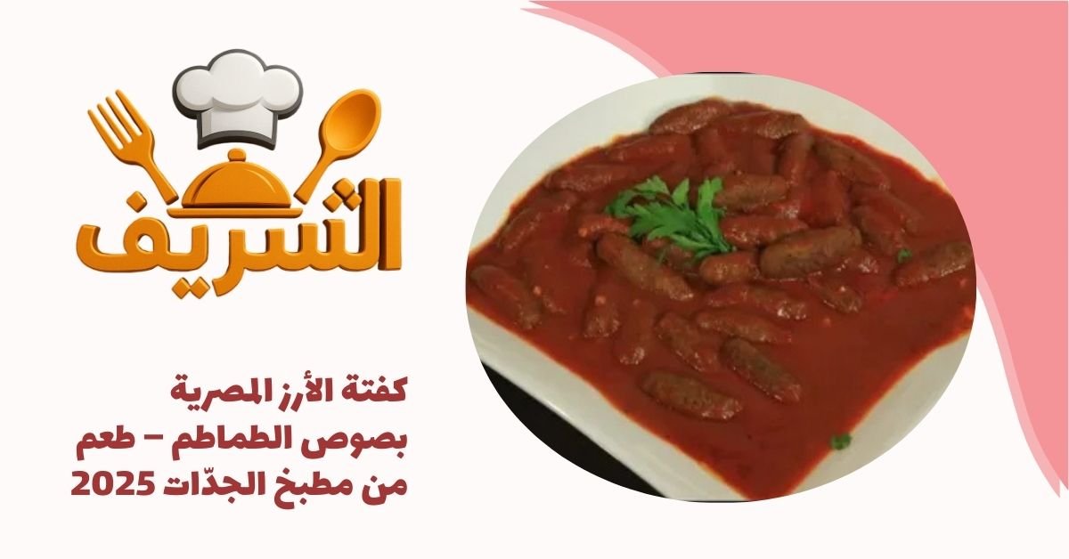 كفتة الأرز المصرية بصوص الطماطم – طعم من مطبخ الجدّات 2025