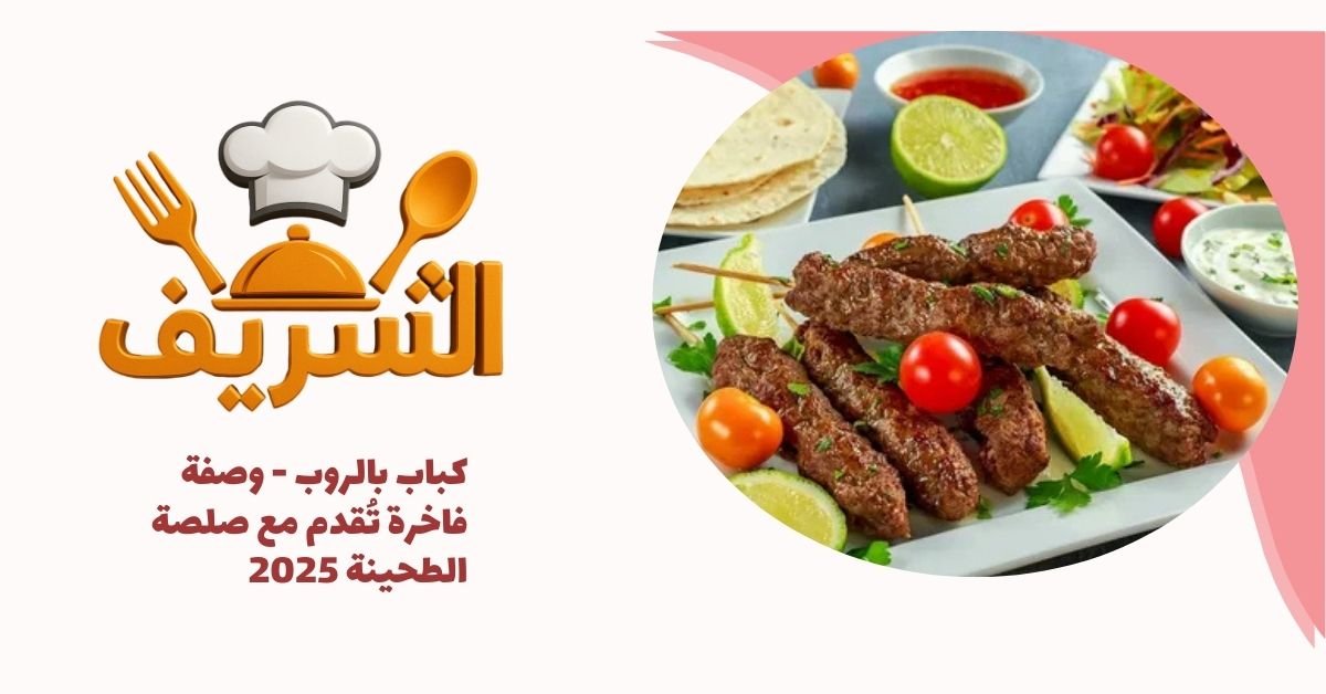 كباب بالروب – وصفة فاخرة تُقدم مع صلصة الطحينة 2025